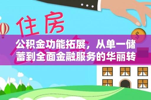 莒县公积金功能拓展，从单一储蓄到全面金融服务的华丽转身