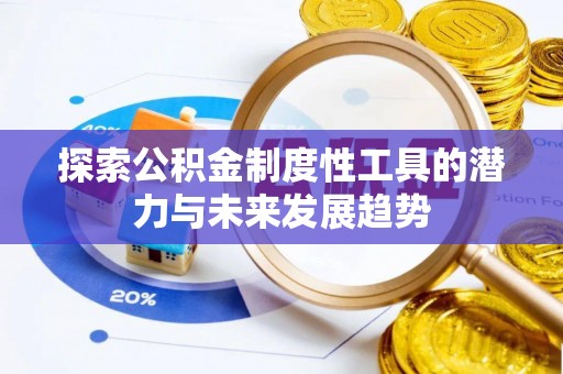 莒县探索公积金制度性工具的潜力与未来发展趋势