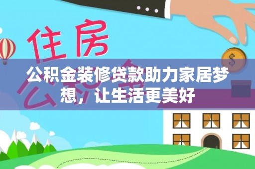 莒县公积金装修贷款助力家居梦想，让生活更美好
