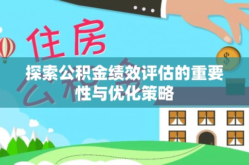 莒县探索公积金绩效评估的重要性与优化策略
