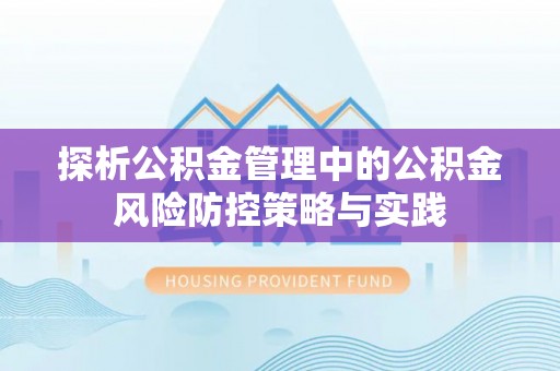 莒县探析公积金管理中的公积金风险防控策略与实践