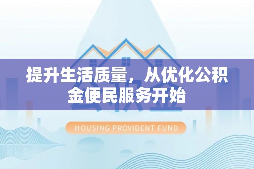 莒县提升生活质量，从优化公积金便民服务开始