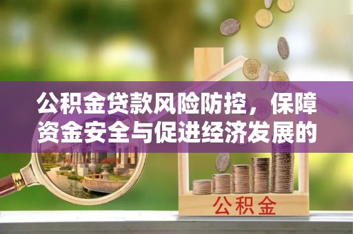 莒县公积金贷款风险防控，保障资金安全与促进经济发展的平衡之道