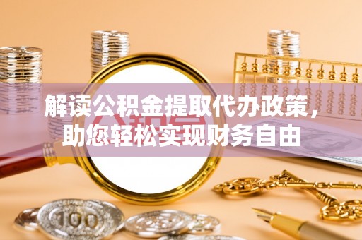 莒县解读公积金提取代办政策，助您轻松实现财务自由