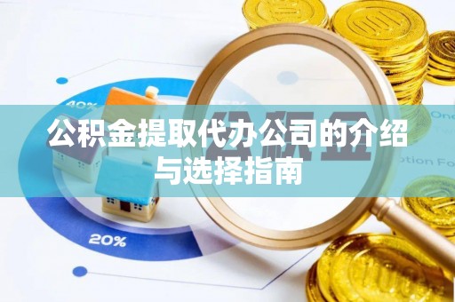 莒县公积金提取代办公司的介绍与选择指南