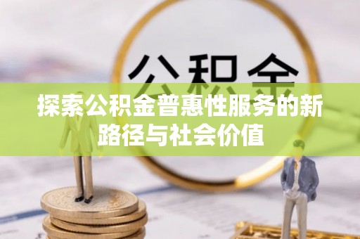 莒县探索公积金普惠性服务的新路径与社会价值