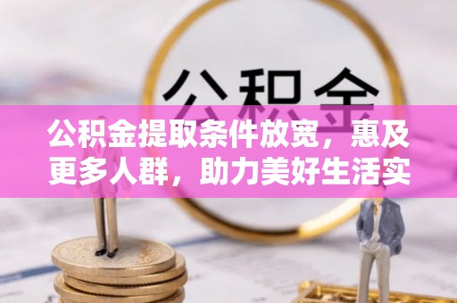 莒县公积金提取条件放宽，惠及更多人群，助力美好生活实现