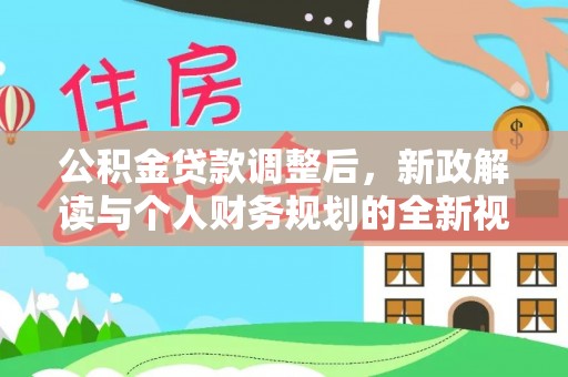 莒县公积金贷款调整后，新政解读与个人财务规划的全新视角