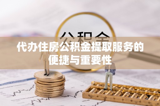 莒县代办住房公积金提取服务的便捷与重要性