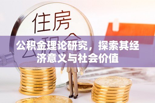 莒县公积金理论研究，探索其经济意义与社会价值