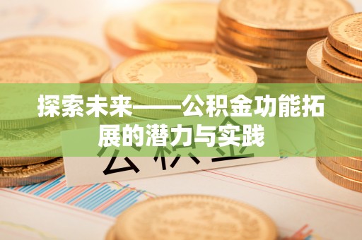 莒县探索未来——公积金功能拓展的潜力与实践
