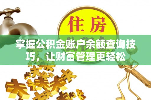 莒县掌握公积金账户余额查询技巧，让财富管理更轻松