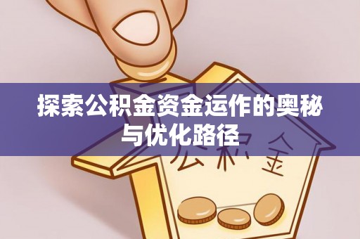 莒县探索公积金资金运作的奥秘与优化路径