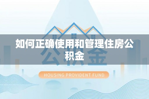 莒县如何正确使用和管理住房公积金