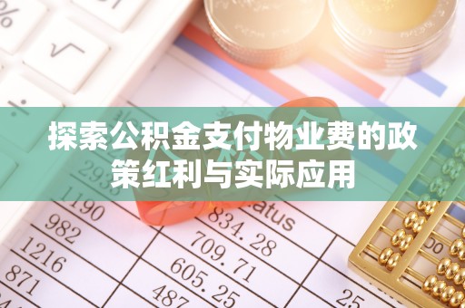 莒县探索公积金支付物业费的政策红利与实际应用